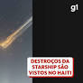 Módulo superior da nave se desintegrou sobre o Caribe durante voo de teste para transporte de cargas. Destroços da Starship são vistos do Haiti após nave se...