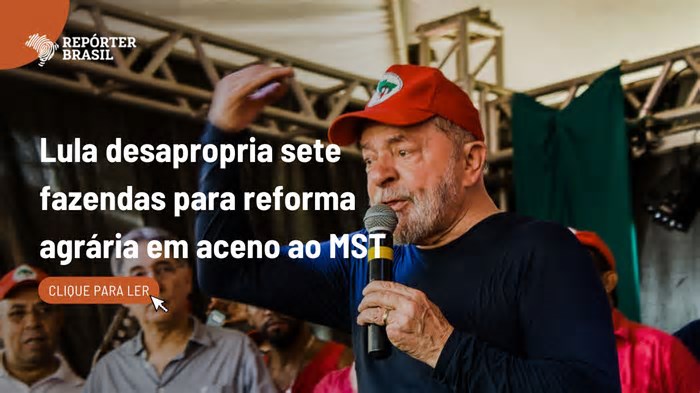 Lula desapropria sete fazendas para reforma agrária em aceno ao MST