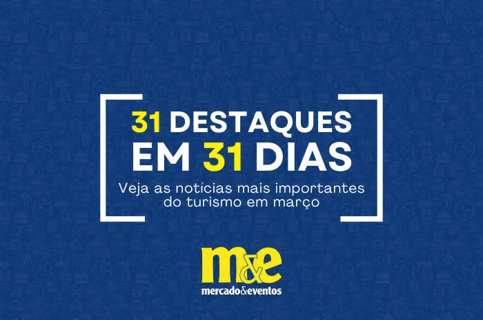 31 destaques em 31 dias: confira as notícias mais importantes do turismo em março de 2025