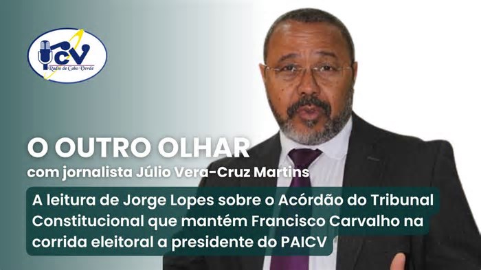 A leitura de Jorge Lopes sobre o Acórdão do Tribunal Constitucional que mantém Francisco Carvalho na corrida eleitoral a presidente do PAICV